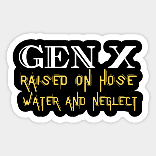 GEN X raised on hose water and neglect Sticker